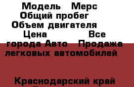  › Модель ­ Мерс  › Общий пробег ­ 1 › Объем двигателя ­ 1 › Цена ­ 10 000 - Все города Авто » Продажа легковых автомобилей   . Краснодарский край,Геленджик г.